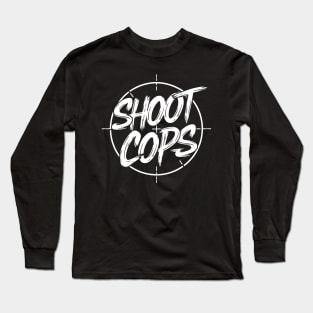 Shoot Cops Long Sleeve T-Shirt